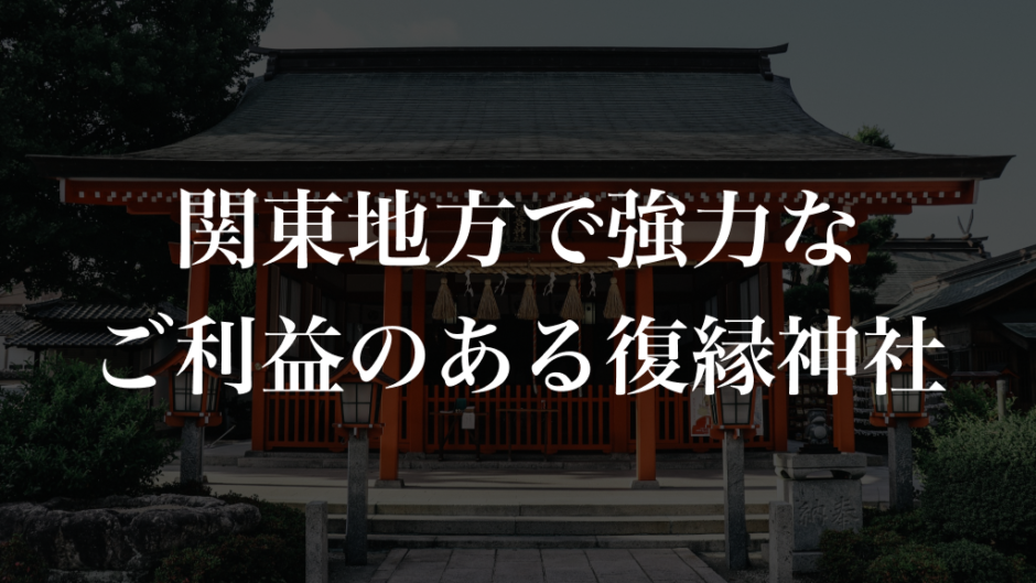 関東地方で強力なご利益のある復縁神社